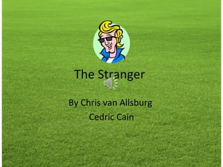 The Stranger
By Chris van Allsburg
Cedric Cain

 