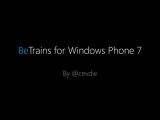 BeTrains for Windows Phone 7

          By @cevdw
 