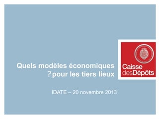 Quels modèles économiques
? pour les tiers lieux
IDATE – 20 novembre 2013

 