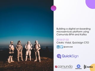 2018-07-03
Cédric Vidal, Quicksign CTO
@cedricvidal
Building a digital on-boarding
microservices platform using
Camunda BPM and Kafka
 