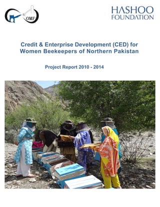 Credit & Enterprise Development (CED) for
Women Beekeepers of Northern Pakistan
Project Report 2010 - 2014
 