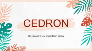 CEDRON
Here is where your presentation begins
 