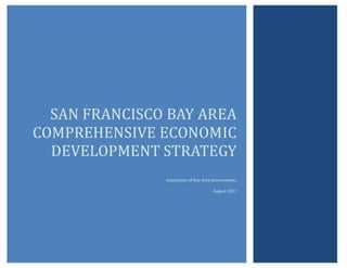 1
SAN FRANCISCO BAY AREA
COMPREHENSIVE ECONOMIC
DEVELOPMENT STRATEGY
Association of Bay Area Governments
August 2017
 