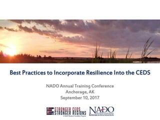 Best Practices to Incorporate Resilience Into the CEDS
NADO Annual Training Conference
Anchorage, AK
September 10, 2017
 