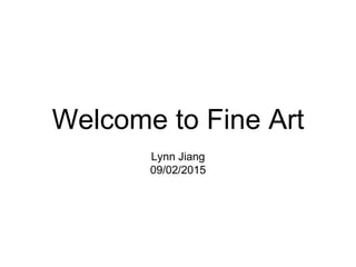Welcome to Fine Art
Lynn Jiang
09/02/2015
 