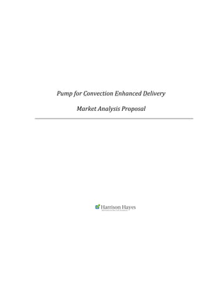  
	
  
	
  
	
  
	
  
Pump	
  for	
  Convection	
  Enhanced	
  Delivery	
  
	
  
Market	
  Analysis	
  Proposal	
  	
  
	
  
	
  
	
  
 