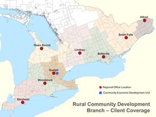 Rural Community Development
Branch – Client Coverage
Regional Office Location
Community Economic Development Unit
 