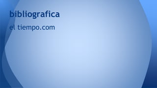 bibliografica 
el tiempo.com 
