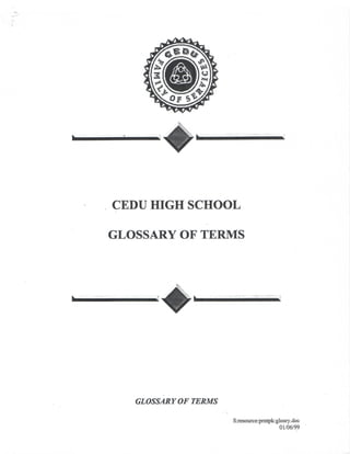 . CEDU HIGH SCHOOL
GLOSSARY OF TERMS
GLOSSARY OF TERMS
S:resource:pmtpk:glosry.doc
01/06/99
 