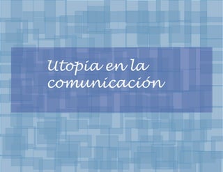Utopia en la
comunicación

 