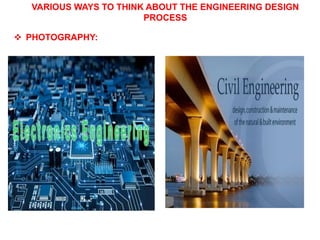 VARIOUS WAYS TO THINK ABOUT THE ENGINEERING DESIGN
PROCESS
 PHOTOGRAPHY:
 