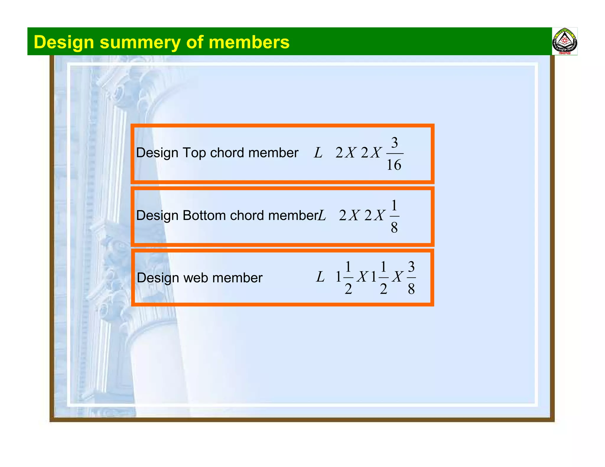 Design summery of members
Design web member
8
3
2
1
1
2
1
1 XXL
Design Bottom chord member
8
1
22 XXL
Design Top chord member
16
3
22 XXL
 