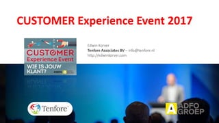 CUSTOMER Experience Event 2017
Edwin Korver
Tenfore Associates BV – info@tenfore.nl
http://edwinkorver.com
 
