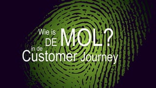 DE MOL?Wie is
Customer Journey
in de
 