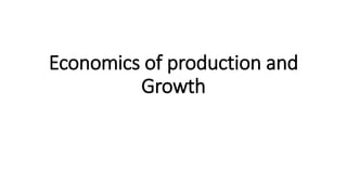 Economics of production and
Growth
 