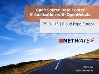 www.netways.de
Bernd Erk
29-01-13 | Cloud Expo Europe
Open Source Data Center
Virtualization with OpenNebula
 