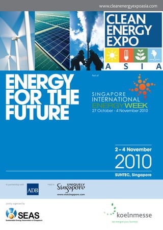www.cleanenergyexpoasia.com




                                 Part of




                                                  2 – 4 November


                                                  2010
                                                  SUNTEC, Singapore

In partnership with    Held in




Jointly organized by
 