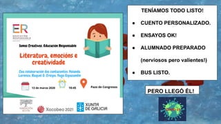 TENÍAMOS TODO LISTO!
● CUENTO PERSONALIZADO.
● ENSAYOS OK!
● ALUMNADO PREPARADO
(nerviosos pero valientes!)
● BUS LISTO.
PERO LLEGÓ ÉL!
 