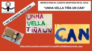 Y
NO
PUDIMOS
REALIZAR…
.
MÚSICA PARA EL CUENTO ADAPTADO EN EL COLE
“UNHA VELLA TIÑA UN CAN”
https://www.youtube.com/watch?v=nqsWPa-96r8&feature=emb_logo
 