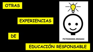 OTRAS
EXPERIENCIAS
EDUCACIÓN RESPONSABLE
DE
 