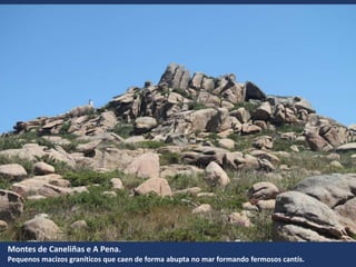 Montes de Caneliñas e A Pena.
Pequenos macizos graníticos que caen de forma abupta no mar formando fermosos cantís.
 