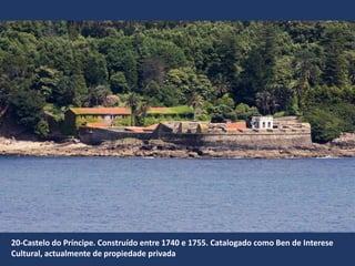 20-Castelo do Príncipe. Construído entre 1740 e 1755. Catalogado como Ben de Interese
Cultural, actualmente de propiedade privada
 