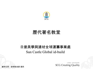 歷代著名教堂 日堡美學與建材全球運籌事業處 Sun Castle Global id-build 資料引用：徐明乾老師 提供 