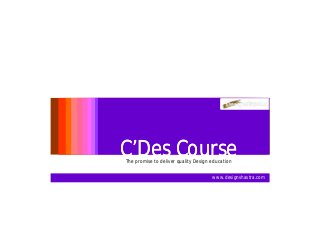 www.designshastra.com
C’Des CourseC’Des CourseThe promise to deliver quality Design education
 