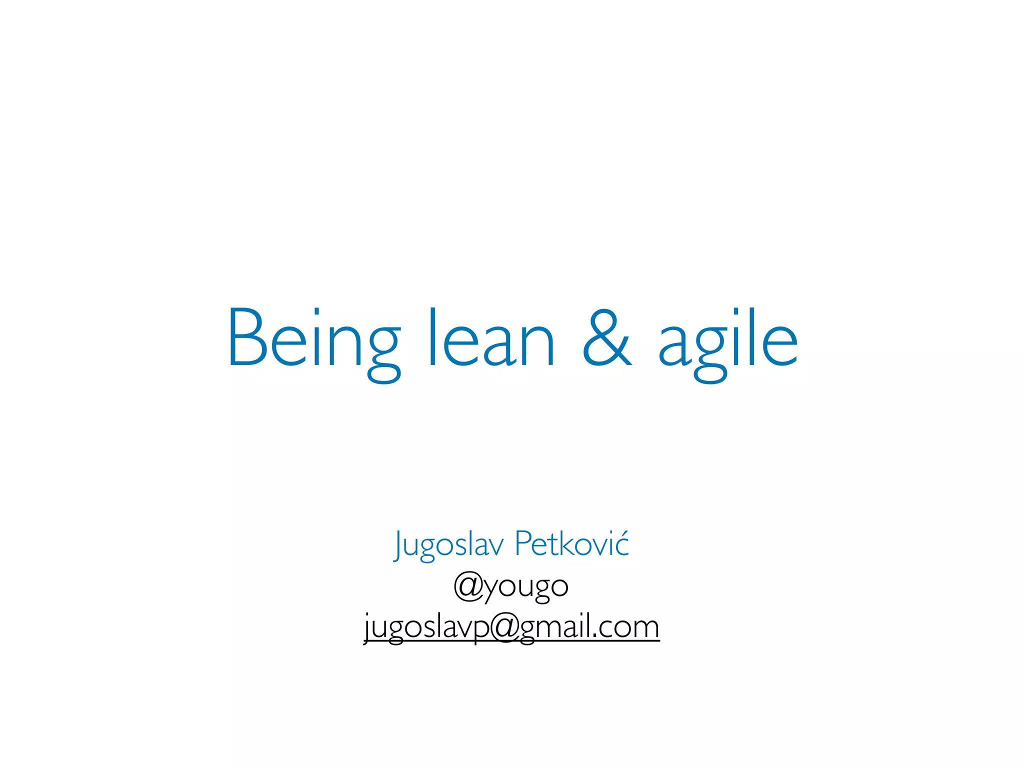Being lean & agile

      Jugoslav Petković
           @yougo
    jugoslavp@gmail.com
 