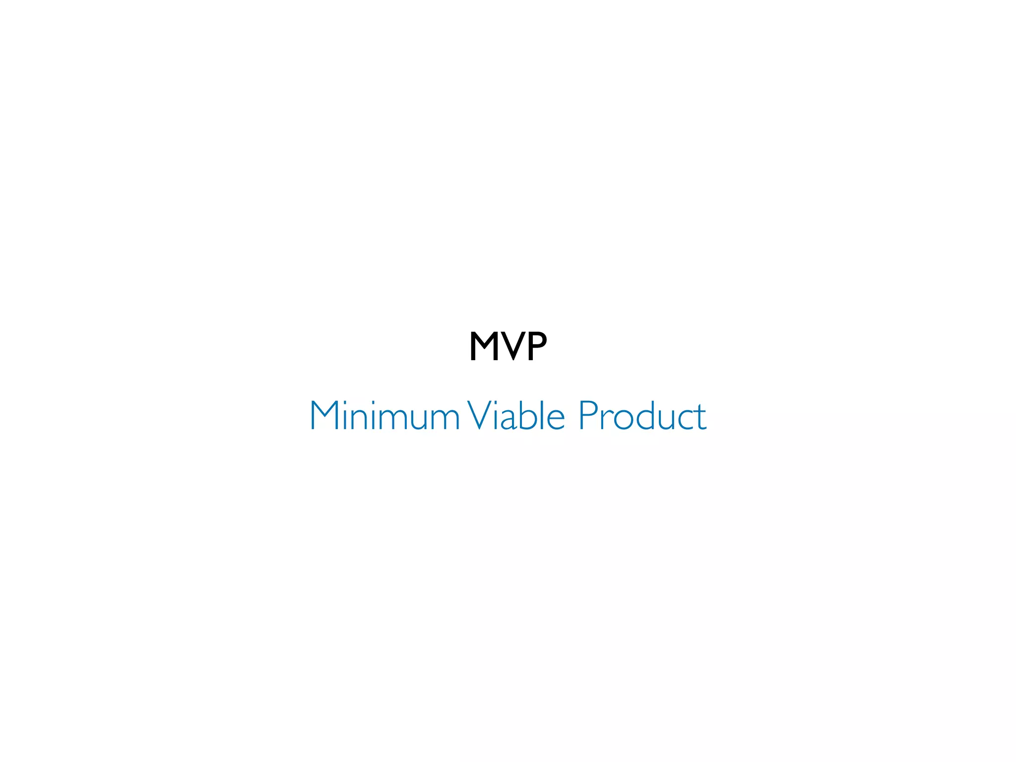 MVP
Minimum Viable Product
 