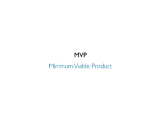 MVP
Minimum Viable Product
 