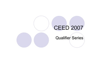 CEED 2007 Qualifier Series 
