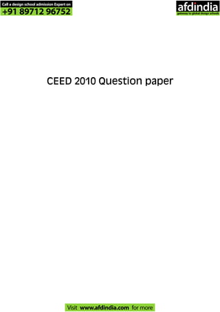 CEED 2010 Question paper
CEED 2010
1
Call a design school admission Expert on
+91 89712 96752
Visit www.afdindia.com for more
afdindia
.
gateway to global design schools
 