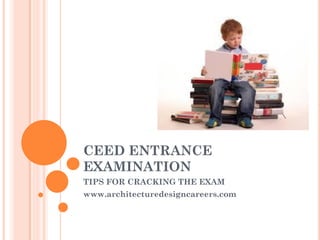 CEED ENTRANCE
EXAMINATION
TIPS FOR CRACKING THE EXAM
www.architecturedesigncareers.com
 