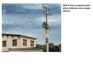 CEEE D inicia campanha para
evitar acidentes com energia
elétrica
 