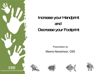 Increase your Handprint   and  Decrease your Footprint Presentation by Meena Nareshwar, CEE 