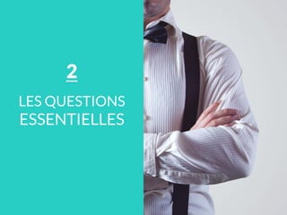 LES QUESTIONS
ESSENTIELLES
2
