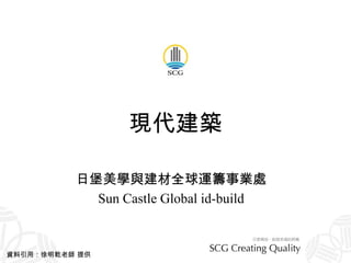 現代建築 日堡美學與建材全球運籌事業處 Sun Castle Global id-build 資料引用：徐明乾老師 提供 
