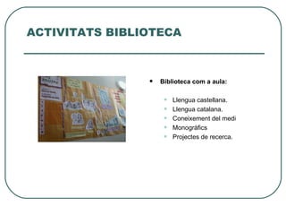 ACTIVITATS BIBLIOTECA



                   Biblioteca com a aula:


                     •   Llengua castellana.
                     •   Llengua catalana.
                     •   Coneixement del medi
                     •   Monogràfics
                     •   Projectes de recerca.
 