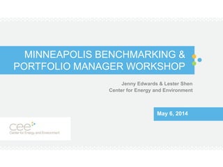 MINNEAPOLIS BENCHMARKING &
PORTFOLIO MANAGER WORKSHOP
Katie Schmitt, Neal Ray, Lester Shen, and Jenny Edwards
Center for Energy and Environment
May 6, 2015
 
