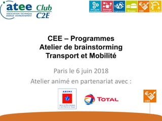 CEE – Programmes
Atelier de brainstorming
Transport et Mobilité
Paris le 6 juin 2018
Atelier animé en partenariat avec :
 
