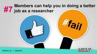 Members can help you in doing a better
 #7           job as a researcher




@tomderuyck   @anoukw1
 