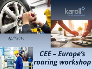 April 2016
CEE – Europe’s
roaring workshop
 