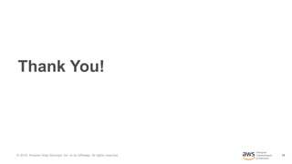 14
Enterprise
Transformation
Architecture
Thank You!
© 2019, Amazon Web Services, Inc. or its Affiliates. All rights reserved.
 