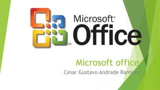Microsoft office
Cesar Gustavo Andrade Ramírez
 