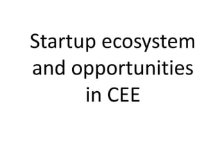 Startup ecosystem
and opportunities
in CEE
 