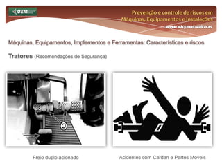 Prevenção e controle de riscos em Máquinas, Equipamentos e InstalaçõesMódulo MÁQUINAS AGRÍCOLASOnde e como se insere o EST no meio rural? Análise da NR 31 e seus dispositivos:31.12 Máquinas, equipamentos e implementos 31.12.20.1 O empregador rural ou equiparado deve promover a todos os operadores de motosserra treinamento para utilização segura da máquina, com carga horária mínima de oito horas, com conteúdo programático relativo à utilização segura da motosserra, constante no Manual de Instruções.  
