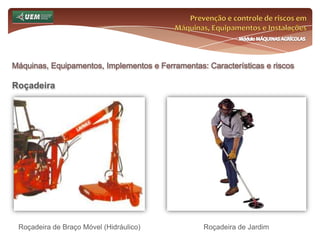 Máquinas, Equipamentos, Implementos e Ferramentas: Características e riscosPrevenção e controle de riscos em Máquinas, Equipamentos e InstalaçõesMódulo MÁQUINAS AGRÍCOLAS