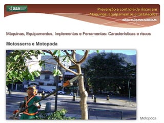 Prevenção e controle de riscos em Máquinas, Equipamentos e InstalaçõesMódulo MÁQUINAS AGRÍCOLASMáquinas, Equipamentos, Implementos e Ferramentas: Características e riscos Tratores (Recomendações de Segurança)Não fume!Perigo - Bateria