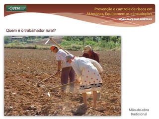 Prevenção e controle de riscos em Máquinas, Equipamentos e InstalaçõesMódulo MÁQUINAS AGRÍCOLASQuem é o trabalhador rural? A necessidade do ser humano pelo meio rural: O advento da agricultura